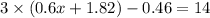 3 \times (0.6x + 1.82) - 0.46 = 14 \\