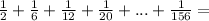 \frac{1}{2}+ \frac{1}{6} + \frac{1}{12}+ \frac{1}{20} +...+ \frac{1}{156} =