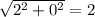 \sqrt{ 2^{2} +0^{2} }=2