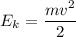 E_k=\dfrac {mv^2}2