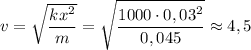 v=\sqrt{\dfrac{kx^2}m}=\sqrt{\dfrac{1000\cdot 0,03^2}{0,045}}\approx 4,5