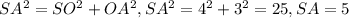 SA^{2} = SO^{2} + OA^{2} , SA^{2} = 4^{2} + 3^{2} = 25, SA = 5