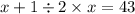 x + 1 \div 2 \times x = 43