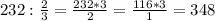 232: \frac{2}{3} = \frac{232 * 3}{2} = \frac{116*3}{1} = 348