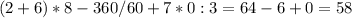 (2+6)*8-360/60+7*0:3=64-6+0=58