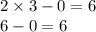 2 \times 3 - 0 = 6 \\ 6 - 0 = 6