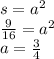 s = {a}^{2} \\ \frac{9}{16} = {a}^{2} \\ a = \frac{3}{4} \\