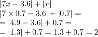 |7x - 3.6| + |x| \\ |7 \times 0.7 - 3.6| + |0.7| = \\ = |4.9 - 3.6| + 0.7 = \\ = |1.3| + 0.7 = 1.3 + 0.7 = 2