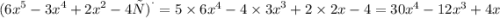 {( {6x}^{5} - {3x}^{4} + {2x}^{2} - 4х) }^{.} = 5 \times 6 {x}^{4} - 4 \times {3x}^{3} + 2 \times 2x - 4 = 30 {x}^{4} - 12 {x}^{3 } + 4x