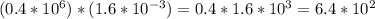 (0.4* 10^{6} )*(1.6* 10^{-3} )=0.4*1.6* 10^{3} =6.4*10^2