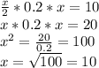 \frac{x}{2}*0.2*x =10&#10; \\ x*0.2*x=20&#10; \\ x^{2} = \frac{20}{0.2}=100&#10; \\ x= \sqrt{100}=10