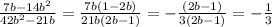 \frac{7b - 14 {b}^{2} }{42 {b}^{2} - 21b } = \frac{7b(1 - 2b)}{21b(2b - 1)} = - \frac{(2b - 1)}{3(2b - 1)} = - \frac{1}{3}