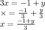 3x = - 1 + y \\ \times = \frac{ - 1}{3} + \frac{y}{3} \\ x = \frac{ - 1 + y}{3}