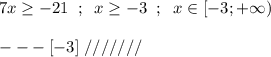 7x \geq -21\; \; ;\; \; x \geq -3\; \; ;\; \; x\in [-3;+\infty )\\\\---[-3]\; ///////