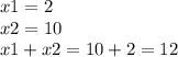 x1 = 2 \\ x2 = 10 \\ x1 + x2 = 10 + 2 = 12