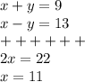 x + y = 9 \\ x - y = 13 \\ + + + + + + \\ 2x = 22 \\ x = 11