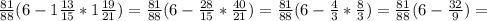 \frac{81}{88} (6-1 \frac{13}{15} *1 \frac{19}{21} )= \frac{81}{88}(6- \frac{28}{15} * \frac{40}{21})= \frac{81}{88} (6- \frac{4}{3}* \frac{8}{3} )= \frac{81}{88} (6- \frac{32}{9})=