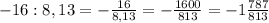 - 16: 8,13 = - \frac{16}{8,13} = - \frac{1600}{813} = - 1 \frac{787}{813}