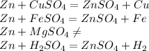 Zn + CuSO_4 = ZnSO_4 + Cu \\ Zn + FeSO_4 = ZnSO_4 + Fe \\ Zn + MgSO_4 \neq \\ Zn + H_2SO_4 = ZnSO_4 + H_2