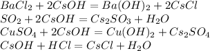 BaCl_2 + 2CsOH = Ba(OH)_2 + 2CsCl \\ SO_2 + 2CsOH = Cs_2SO_3 + H_2O \\ CuSO_4 + 2CsOH = Cu(OH)_2 + Cs_2SO_4 \\ CsOH + HCl = CsCl + H_2O \\