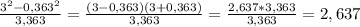 \frac{3^2-0,363^2}{3,363} = \frac{(3-0,363)(3+0,363)}{3,363} = \frac{2,637*3,363}{3,363} =2,637