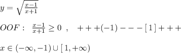 y=\sqrt{\frac{x-1}{x+1}}\\\\OOF:\; \; \frac{x-1}{x+1}\geq 0\; \; ,\; \; \; +++(-1)---[\, 1\, ]+++\\\\x\in (-\infty ,-1)\cup [\, 1,+\infty )