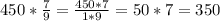 450 * \frac{7}{9} = \frac{450*7}{1*9} = 50*7 = 350