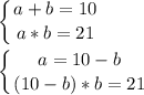 \displaystyle \left \{ {{a+b=10} \atop {a*b=21}} \right. \\\\\left \{ {{a=10-b} \atop {(10-b)*b=21}} \right.