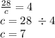 \frac{28}{c} = 4 \\ c = 28 \ \div 4 \\ c = 7