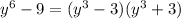 y^6-9=(y^3-3)(y^3+3)