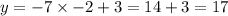 y = - 7 \times - 2 + 3 = 14 + 3 = 17