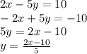 2x-5y=10 \\ -2x+5y=-10 \\ 5y = 2x-10 \\ y = \frac{2x-10}{5}