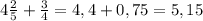 4 \frac{2}{5} + \frac{3}{4} = 4,4 + 0,75 = 5,15