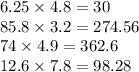 6.25 \times 4.8 = 30 \\ 85.8 \times 3.2 = 274.56 \\ 74 \times 4.9 = 362.6 \\ 12.6 \times 7.8 = 98.28