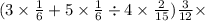 (3 \times\frac{1}{6} + 5 \times \frac{1}{6} \div 4 \times \frac{2}{15}) \frac{3}{12} \times