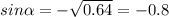 sin \alpha = - \sqrt{0.64} = - 0.8