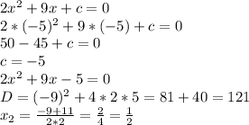 2x^2 + 9x + c = 0 \\ 2*(-5)^2+9*(-5)+c = 0 \\ 50-45+c = 0 \\ c = -5 \\ 2x^2+9x-5=0 \\ D = (-9)^2+4*2*5 = 81+40 = 121 \\ x_{2}= \frac{-9+11}{2*2}= \frac{2}{4}= \frac{1}{2}