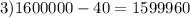 3)1600000-40=1599960