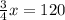 \frac{3}{4} x = 120