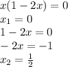 x(1-2x)=0 \\ x_1=0 \\ 1-2x=0 \\ -2x=-1 \\ x_2= \frac{1}{2}