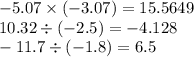 - 5.07 \times ( - 3.07) = 15.5649 \\ 10.32 \div ( - 2.5) = - 4.128 \\ - 11.7 \div ( - 1.8) = 6.5