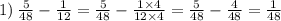 1) \: \frac{5}{48} - \frac{1}{12} = \frac{5}{48} - \frac{1 \times 4}{12 \times 4} = \frac{5}{48} - \frac{4}{48} = \frac{1}{48}