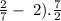 \frac{2}{7} - \:2). \frac{7}{2}