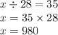 x \div 28 = 35 \\ x = 35 \times 28 \\ x = 980