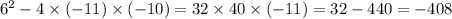 {6}^{2} - 4 \times ( - 11) \times ( - 10) = 32 \times 40 \times ( - 11) = 32 - 440 = - 408