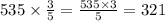 535 \times \frac{3}{5} = \frac{535 \times 3}{5} = 321