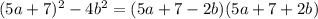 (5a+7)^2-4b^2=(5a+7-2b)(5a+7+2b)