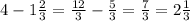 4-1 \frac{2}{3}= \frac{12}{3}- \frac{5}{3}= \frac{7}{3}=2 \frac{1}{3}