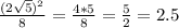 \frac{(2 \sqrt{5})^2 }{8}= \frac{4*5}{8}= \frac{5}{2}=2.5