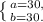 \left \{ {{a = 30, } \atop {b = 30.}} \right.